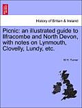 Picnic: An Illustrated Guide to Ilfracombe and North Devon, with Notes on Lynmouth, Clovelly, Lundy, Etc.