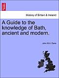 A Guide to the Knowledge of Bath, Ancient and Modern.