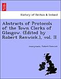 Abstracts of Protocols of the Town Clerks of Glasgow. (Edited by Robert Renwick.), Vol. II