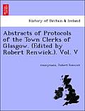 Abstracts of Protocols of the Town Clerks of Glasgow. (Edited by Robert Renwick.). Vol. V