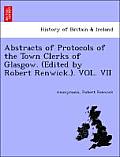 Abstracts of Protocols of the Town Clerks of Glasgow. (Edited by Robert Renwick.). Vol. VII