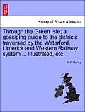 Through the Green Isle; A Gossiping Guide to the Districts Traversed by the Waterford, Limerick and Western Railway System ... Illustrated, Etc.