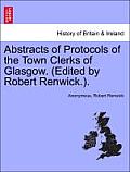 Abstracts of Protocols of the Town Clerks of Glasgow. (Edited by Robert Renwick.).