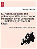 St. Albans, Historical and Picturesque. with an Account of the Roman City of Verulamium ... Illustrated by Frederic G. Kitton.