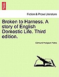 Broken to Harness. a Story of English Domestic Life. Third Edition.