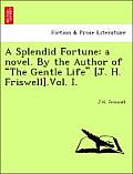A Splendid Fortune: A Novel. by the Author of The Gentle Life [J. H. Friswell].Vol. I.