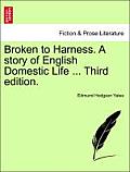 Broken to Harness. a Story of English Domestic Life ... Third Edition.