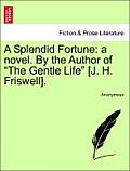 A Splendid Fortune: A Novel. by the Author of The Gentle Life [J. H. Friswell].