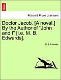Doctor Jacob. [A Novel.] by the Author of John and I [I.E. M. B. Edwards].