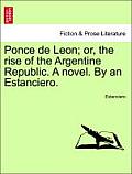 Ponce de Leon; Or, the Rise of the Argentine Republic. a Novel. by an Estanciero.