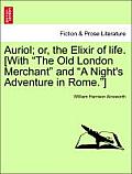 Auriol; Or, the Elixir of Life. [With The Old London Merchant and A Night's Adventure in Rome.]