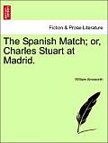 The Spanish Match; Or, Charles Stuart at Madrid.
