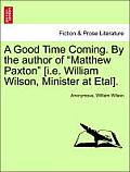 A Good Time Coming. by the Author of Matthew Paxton [I.E. William Wilson, Minister at Etal].