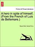 A Hero in Spite of Himself. (from the French of Luis de Bellemare.)