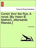 Comin' Thro' the Rye. a Novel. [By Helen B. Mathers, Afterwards Reeves.] Vol. III
