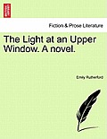 The Light at an Upper Window. a Novel.