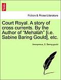 Court Royal. a Story of Cross Currents. by the Author of Mehalah [I.E. Sabine Baring Gould], Etc.
