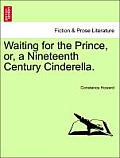 Waiting for the Prince, Or, a Nineteenth Century Cinderella.