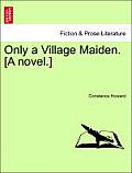 Only a Village Maiden. [A Novel.]