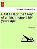 Castle Daly: The Story of an Irish Home Thirty Years Ago. Vol. I.