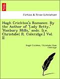 Hugh Crichton's Romance. by the Author of 'Lady Betty, ' 'Hanbury Mills, ' Andc. [I.E. Christabel R. Coleridge.] Vol. II
