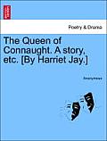The Queen of Connaught. a Story, Etc. [By Harriet Jay.]
