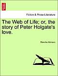 The Web of Life; Or, the Story of Peter Holgate's Love.