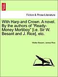 With Harp and Crown. a Novel. by the Authors of Ready-Money Mortiboy [I.E. Sir W. Besant and J. Rice], Etc.