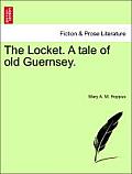 The Locket. a Tale of Old Guernsey.