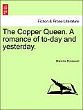 The Copper Queen. a Romance of To-Day and Yesterday.