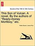 This Son of Vulcan. a Novel. by the Authors of Ready-Money Mortiboy, Etc, Vol. I