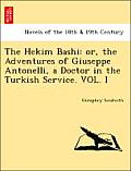 The Hekim Bashi: Or, the Adventures of Giuseppe Antonelli, a Doctor in the Turkish Service. Vol. I