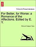 For Better, for Worse: A Romance of the Affections. Edited by E. Y.