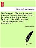 Struggles of Brown Jones & Robinson By One of the Firm Edited Or Rather Written by Anthony Trollope Reprinted from the Cornhill Maga