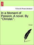 In a Moment of Passion. a Novel. by Christel..