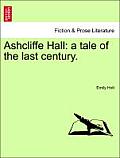 Ashcliffe Hall: A Tale of the Last Century.