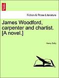 James Woodford, Carpenter and Chartist. [A Novel.] Vol. I.