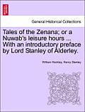 Tales of the Zenana; Or a Nuwab's Leisure Hours ... with an Introductory Preface by Lord Stanley of Alderley. Vol. I