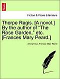 Thorpe Regis. [A Novel.] by the Author of The Rose Garden, Etc. [Frances Mary Peard.]