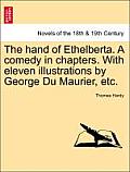The Hand of Ethelberta. a Comedy in Chapters. with Eleven Illustrations by George Du Maurier, Etc.