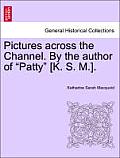 Pictures Across the Channel. by the Author of Patty [K. S. M.].