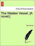 The Weaker Vessel. [A Novel.]