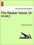 The Weaker Vessel. [A Novel.]