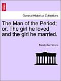The Man of the Period; Or, the Girl He Loved and the Girl He Married.
