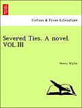 Severed Ties. a Novel. Vol.III