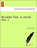 Severed Ties. a Novel. Vol. I