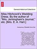 Miss Hitchcock's Wedding Dress. by the Author of Mrs. Jerningham's Journal, Etc. [mrs. E. A. Hart.]