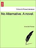 No Alternative. a Novel.