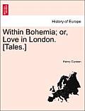 Within Bohemia; Or, Love in London. [Tales.]