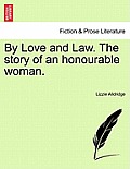 By Love and Law. the Story of an Honourable Woman. Vol. III.
